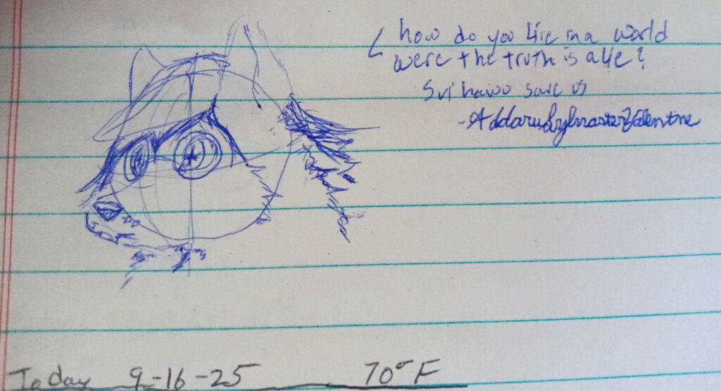 Valla is Sketched here turned to the left looking to the distance. The phrase "How do you live in a world where the truth is a lie. Svihawu Save us - Addaru Sylvaster Valentine" written to the top right.