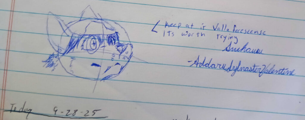 A sketch of Valla looking up to the right. She is both surprised and concerned. The phrase "Keep at it Vallaferescense, Its worth trying - Svihawu" Signed Addaru Sylvaster Valentine is written to the top right.